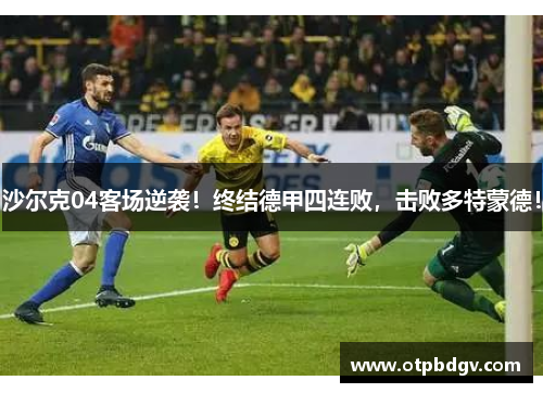 沙尔克04客场逆袭！终结德甲四连败，击败多特蒙德！