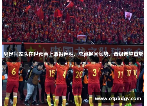 男足国家队在世预赛上取得连胜，总算挽回颓势，晋级希望重燃