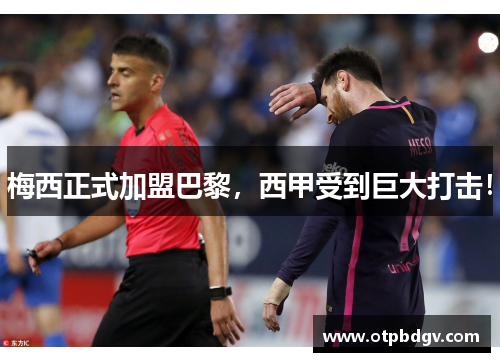 梅西正式加盟巴黎，西甲受到巨大打击！