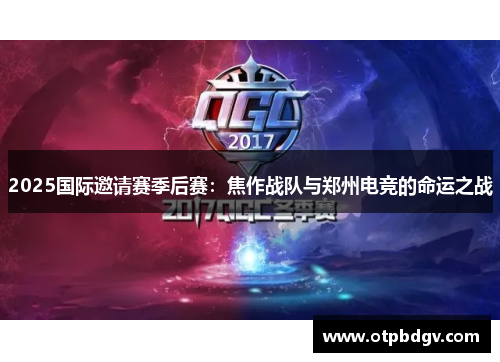 2025国际邀请赛季后赛：焦作战队与郑州电竞的命运之战