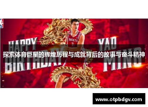 探索体育巨星的辉煌历程与成就背后的故事与奋斗精神