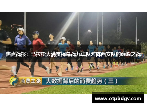 焦点战报：马拉松大满贯揭幕战九江队对阵西安队的巅峰之战