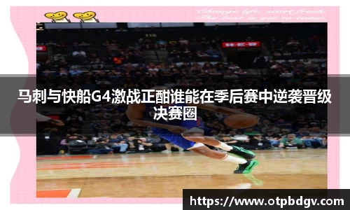 马刺与快船G4激战正酣谁能在季后赛中逆袭晋级决赛圈