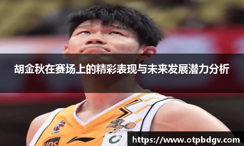 胡金秋在赛场上的精彩表现与未来发展潜力分析